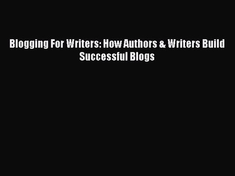 PDF Blogging For Writers: How Authors & Writers Build Successful Blogs EBook