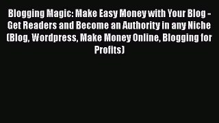 PDF Blogging Magic: Make Easy Money with Your Blog - Get Readers and Become an Authority in