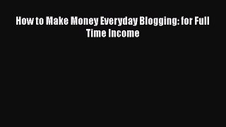 PDF How to Make Money Everyday Blogging: for Full Time Income Free Books