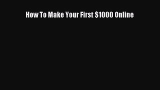 Download How To Make Your First $1000 Online Free Books