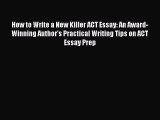 Read How to Write a New Killer ACT Essay: An Award-Winning Author's Practical Writing Tips