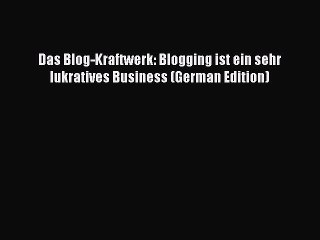 Download Das Blog-Kraftwerk: Blogging ist ein sehr lukratives Business (German Edition) Free