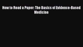 Read How to Read a Paper: The Basics of Evidence-Based Medicine Ebook Free