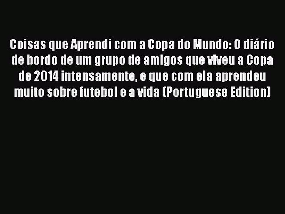 Download Coisas que Aprendi com a Copa do Mundo: O diÃ¡rio de bordo de um grupo de amigos que