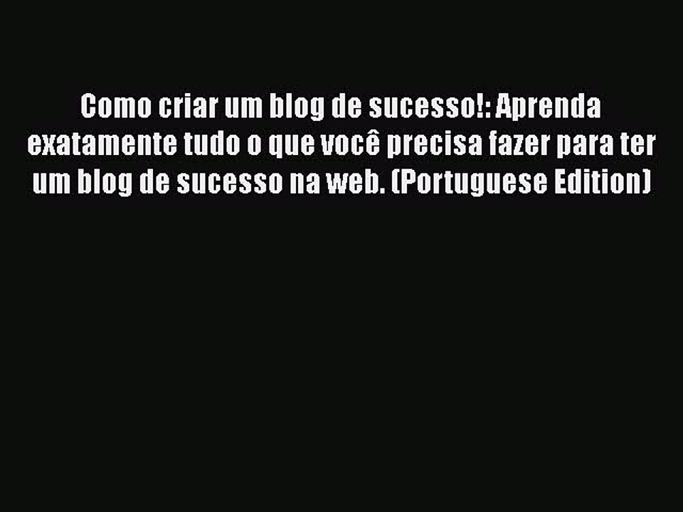 Download Como criar um blog de sucesso!: Aprenda exatamente tudo o que vocÃª precisa fazer para