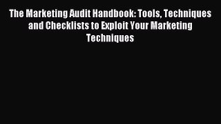 [PDF] The Marketing Audit Handbook: Tools Techniques and Checklists to Exploit Your Marketing