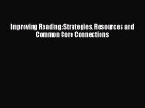 Download Improving Reading: Strategies Resources and Common Core Connections PDF Free