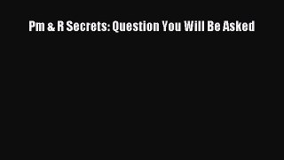 Read Pm & R Secrets: Question You Will Be Asked Ebook Free