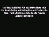 PDF EBAY SELLING METHOD FOR BEGINNERS: Make $300 Per Month Buying and Selling Physical Products
