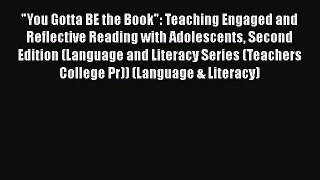 Read You Gotta BE the Book: Teaching Engaged and Reflective Reading with Adolescents Second