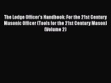 [PDF] The Lodge Officer's Handbook: For the 21st Century Masonic Officer (Tools for the 21st