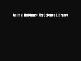 Read Animal Habitats (My Science Library) Ebook Free