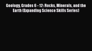 Read Geology Grades 6 - 12: Rocks Minerals and the Earth (Expanding Science Skills Series)