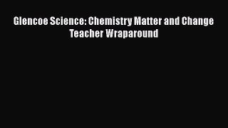 Download Glencoe Science: Chemistry Matter and Change Teacher Wraparound Ebook Free