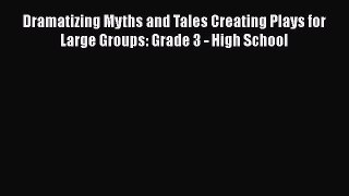 Read Dramatizing Myths and Tales Creating Plays for Large Groups: Grade 3 - High School Ebook