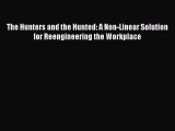 [PDF] The Hunters and the Hunted: A Non-Linear Solution for Reengineering the Workplace Download