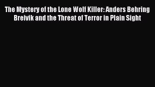 Read The Mystery of the Lone Wolf Killer: Anders Behring Breivik and the Threat of Terror in