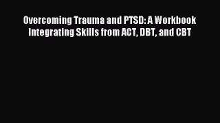 Download Overcoming Trauma and PTSD: A Workbook Integrating Skills from ACT DBT and CBT PDF