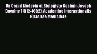 Read Un Grand Médecin et Biologiste Casimir-Joseph Davaine (1812-1882): Academiae Internationalis