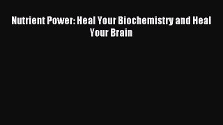 Download Nutrient Power: Heal Your Biochemistry and Heal Your Brain Ebook Free