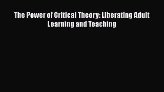[PDF] The Power of Critical Theory: Liberating Adult Learning and Teaching Read Online