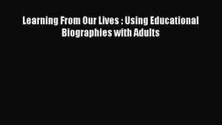 [PDF] Learning From Our Lives : Using Educational Biographies with Adults Read Full Ebook