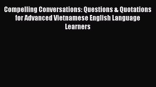 [PDF] Compelling Conversations: Questions & Quotations for Advanced Vietnamese English Language