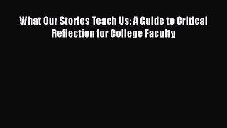 [PDF] What Our Stories Teach Us: A Guide to Critical Reflection for College Faculty Read Online