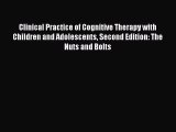 Read Book Clinical Practice of Cognitive Therapy with Children and Adolescents Second Edition: