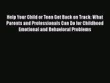 Read Book Help Your Child or Teen Get Back on Track: What Parents and Professionals Can Do