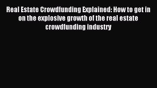 [PDF] Real Estate Crowdfunding Explained: How to get in on the explosive growth of the real