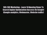 Download SEO: SEO Marketing - Learn 14 Amazing Steps To Search Engine Optimization Success