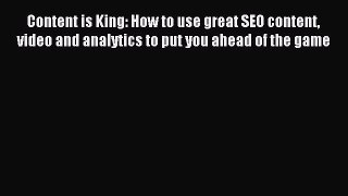 Read Content is King: How to use great SEO content video and analytics to put you ahead of