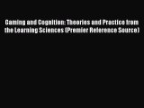 Read Gaming and Cognition: Theories and Practice from the Learning Sciences (Premier Reference