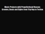 Read Music Projects with Propellerhead Reason: Grooves Beats and Styles from Trip Hop to Techno