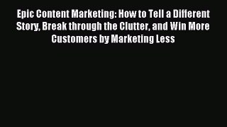 Download Epic Content Marketing: How to Tell a Different Story Break through the Clutter and