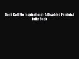 Read Book Don't Call Me Inspirational: A Disabled Feminist Talks Back E-Book Download