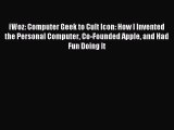 Download iWoz: Computer Geek to Cult Icon: How I Invented the Personal Computer Co-Founded