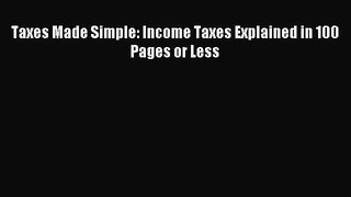 Download Taxes Made Simple: Income Taxes Explained in 100 Pages or Less PDF Online