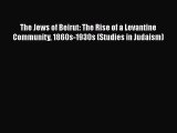 Read Books The Jews of Beirut: The Rise of a Levantine Community 1860s-1930s (Studies in Judaism)