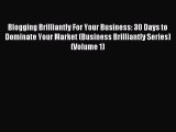 Read Blogging Brilliantly For Your Business: 30 Days to Dominate Your Market (Business Brilliantly