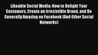 Read Likeable Social Media: How to Delight Your Customers Create an Irresistible Brand and