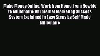 Download Make Money Online. Work from Home. from Newbie to Millionaire: An Internet Marketing