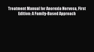 Read Book Treatment Manual for Anorexia Nervosa First Edition: A Family-Based Approach ebook