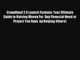 [PDF] Crowdfund 2.0 Launch Formula: Your Ultimate Guide to Raising Money For  Any Financial