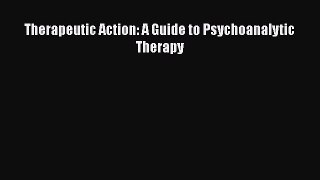 Read Book Therapeutic Action: A Guide to Psychoanalytic Therapy ebook textbooks