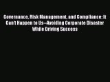 Read Governance Risk Management and Compliance: It Can't Happen to Us--Avoiding Corporate Disaster