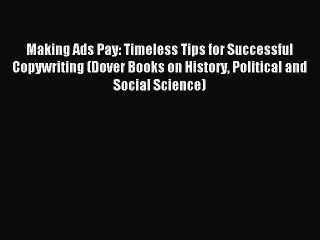 Read Making Ads Pay: Timeless Tips for Successful Copywriting (Dover Books on History Political