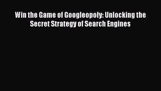 Download Win the Game of Googleopoly: Unlocking the Secret Strategy of Search Engines Ebook
