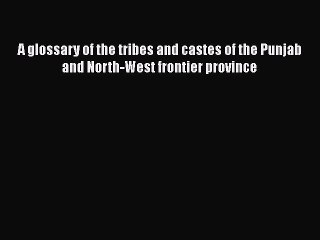 Read Books A glossary of the tribes and castes of the Punjab and North-West frontier province